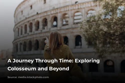 A Journey Through Time: Exploring the Colosseum and Beyond