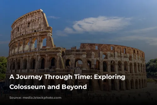 A Journey Through Time: Exploring the Colosseum and Beyond