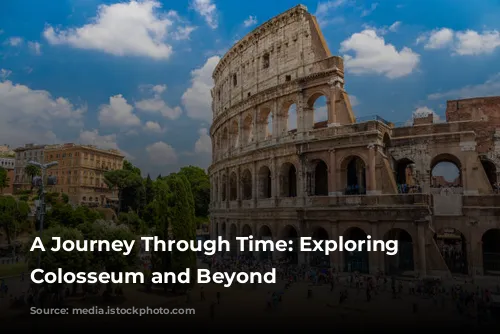 A Journey Through Time: Exploring the Colosseum and Beyond