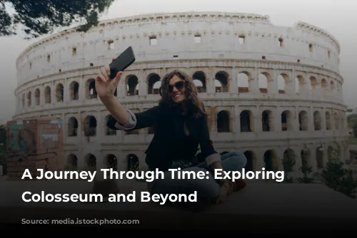 A Journey Through Time: Exploring the Colosseum and Beyond