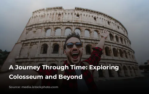 A Journey Through Time: Exploring the Colosseum and Beyond