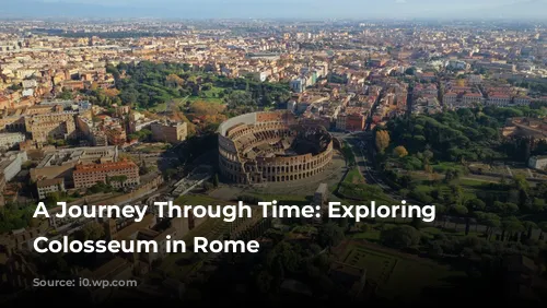 A Journey Through Time: Exploring the Colosseum in Rome