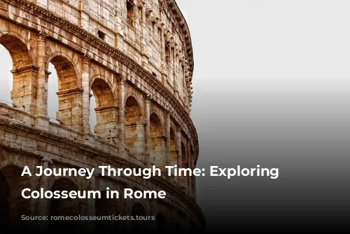 A Journey Through Time: Exploring the Colosseum in Rome