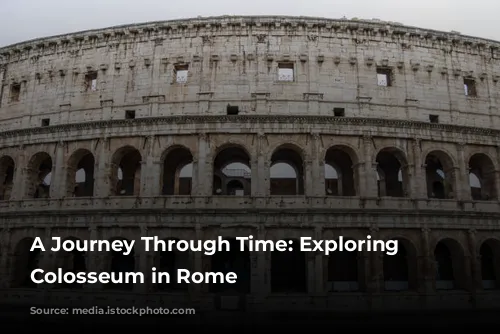 A Journey Through Time: Exploring the Colosseum in Rome