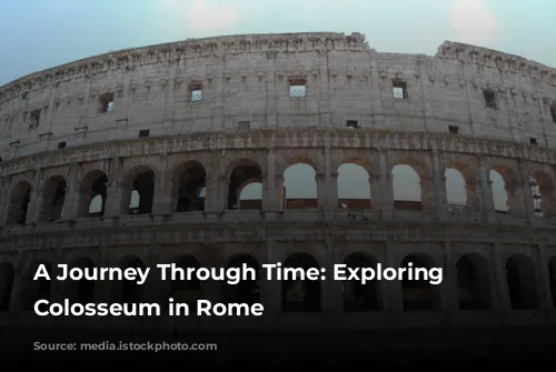 A Journey Through Time: Exploring the Colosseum in Rome