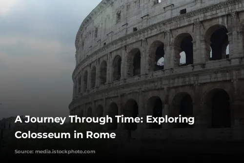 A Journey Through Time: Exploring the Colosseum in Rome