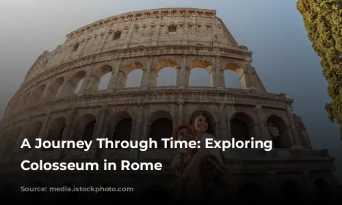 A Journey Through Time: Exploring the Colosseum in Rome