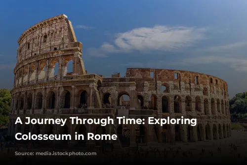 A Journey Through Time: Exploring the Colosseum in Rome