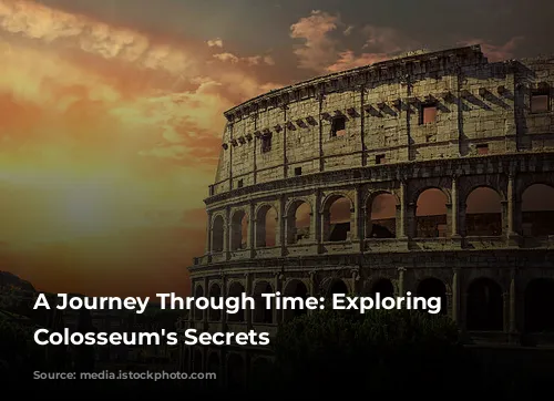 A Journey Through Time: Exploring the Colosseum's Secrets