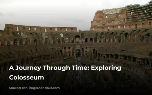 A Journey Through Time: Exploring the Colosseum