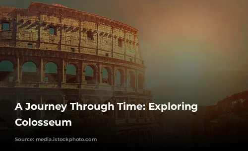 A Journey Through Time: Exploring the Colosseum