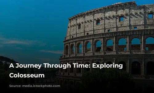 A Journey Through Time: Exploring the Colosseum