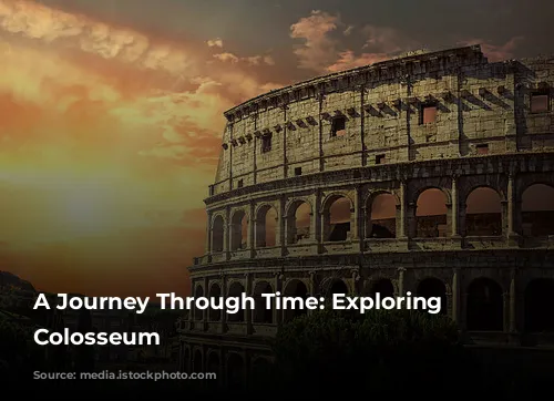 A Journey Through Time: Exploring the Colosseum