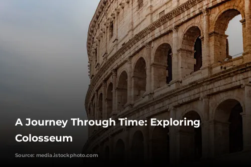 A Journey Through Time: Exploring the Colosseum