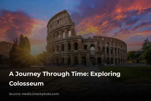 A Journey Through Time: Exploring the Colosseum