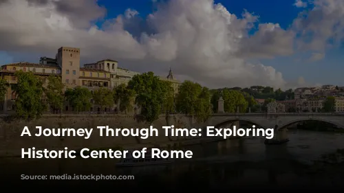 A Journey Through Time: Exploring the Historic Center of Rome