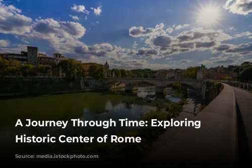 A Journey Through Time: Exploring the Historic Center of Rome