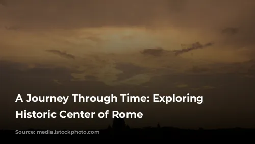 A Journey Through Time: Exploring the Historic Center of Rome