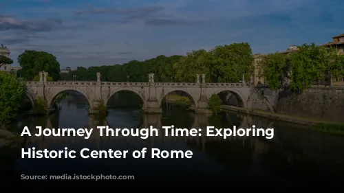 A Journey Through Time: Exploring the Historic Center of Rome