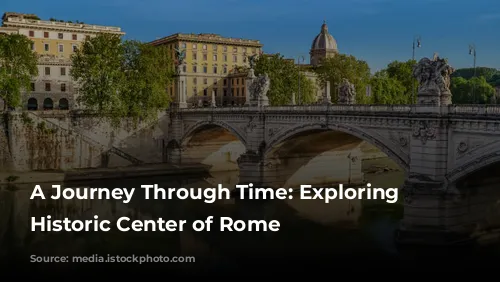 A Journey Through Time: Exploring the Historic Center of Rome