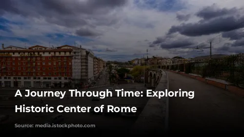 A Journey Through Time: Exploring the Historic Center of Rome