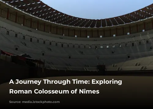 A Journey Through Time: Exploring the Roman Colosseum of Nîmes