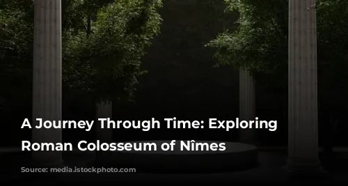 A Journey Through Time: Exploring the Roman Colosseum of Nîmes