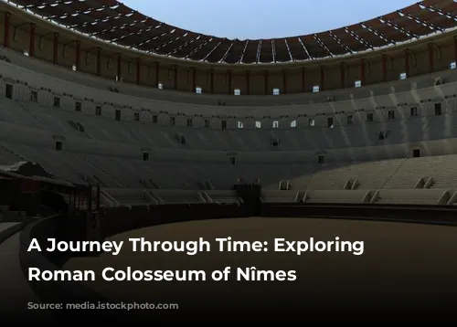 A Journey Through Time: Exploring the Roman Colosseum of Nîmes