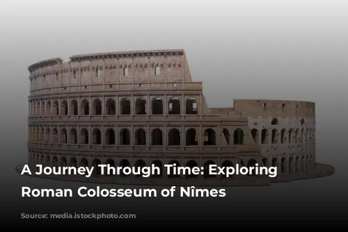 A Journey Through Time: Exploring the Roman Colosseum of Nîmes