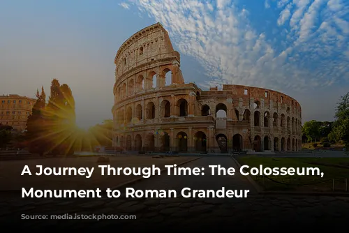 A Journey Through Time: The Colosseum, a Monument to Roman Grandeur