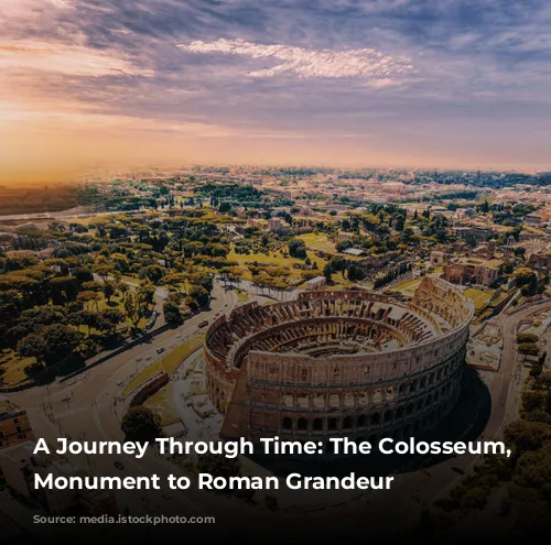 A Journey Through Time: The Colosseum, a Monument to Roman Grandeur