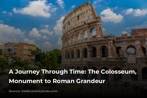 A Journey Through Time: The Colosseum, a Monument to Roman Grandeur