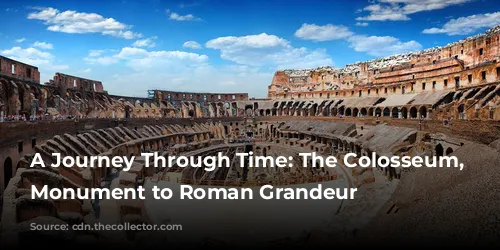 A Journey Through Time: The Colosseum, a Monument to Roman Grandeur