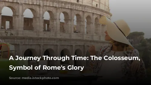 A Journey Through Time: The Colosseum, a Symbol of Rome's Glory