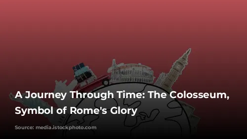 A Journey Through Time: The Colosseum, a Symbol of Rome's Glory