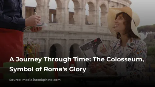 A Journey Through Time: The Colosseum, a Symbol of Rome's Glory