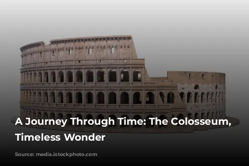 A Journey Through Time: The Colosseum, Rome's Timeless Wonder