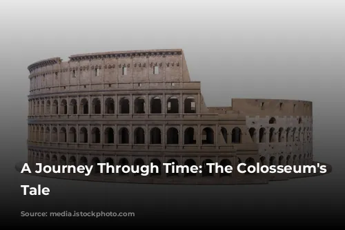 A Journey Through Time: The Colosseum's Epic Tale