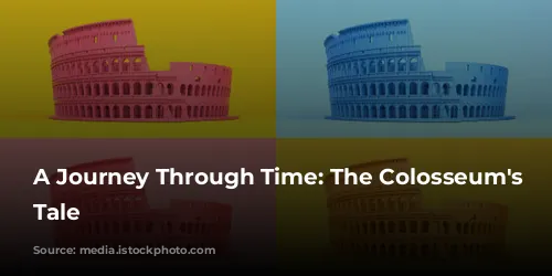 A Journey Through Time: The Colosseum's Epic Tale