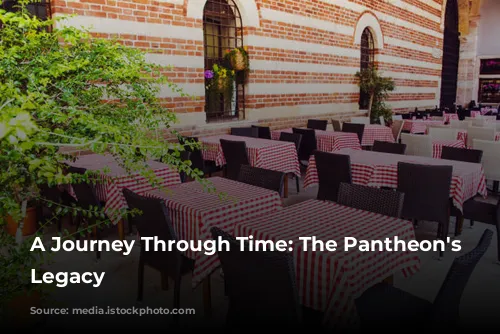 A Journey Through Time: The Pantheon's Enduring Legacy