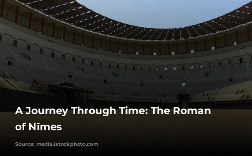 A Journey Through Time: The Roman Colosseum of Nîmes