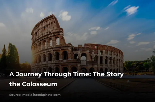 A Journey Through Time: The Story of the Colosseum