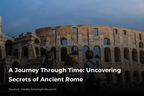 A Journey Through Time: Uncovering the Secrets of Ancient Rome