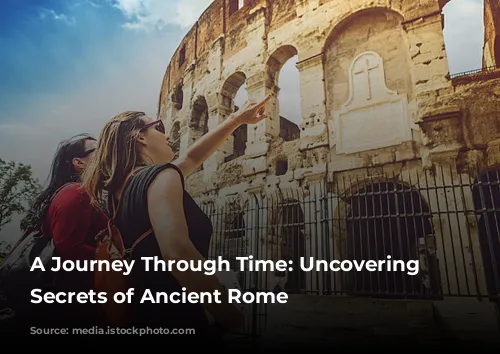 A Journey Through Time: Uncovering the Secrets of Ancient Rome