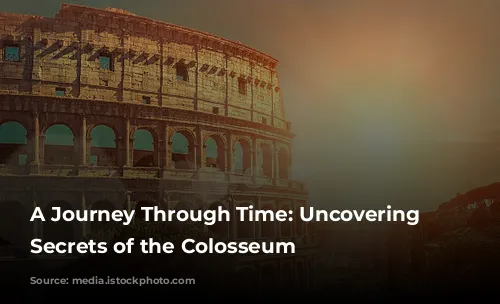 A Journey Through Time: Uncovering the Secrets of the Colosseum