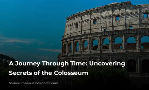 A Journey Through Time: Uncovering the Secrets of the Colosseum