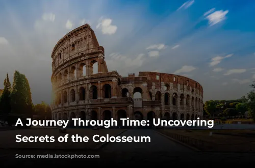 A Journey Through Time: Uncovering the Secrets of the Colosseum