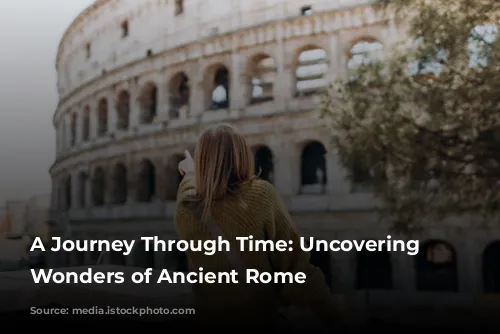 A Journey Through Time: Uncovering the Wonders of Ancient Rome