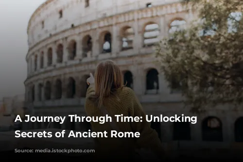 A Journey Through Time: Unlocking the Secrets of Ancient Rome