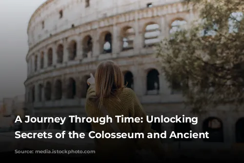 A Journey Through Time: Unlocking the Secrets of the Colosseum and Ancient Rome